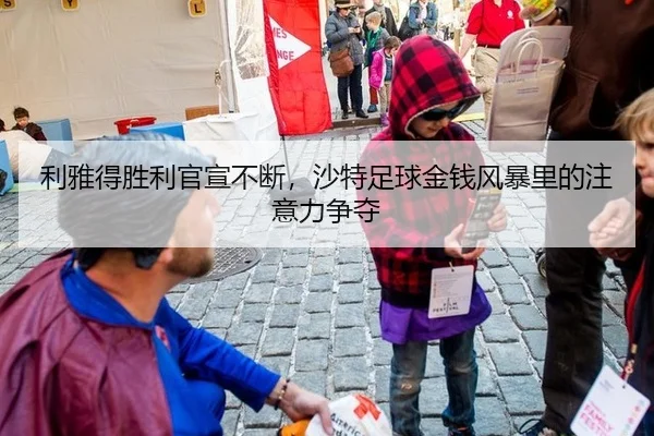 利雅得胜利官宣不断，沙特足球金钱风暴里的注意力争夺
